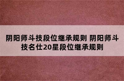 阴阳师斗技段位继承规则 阴阳师斗技名仕20星段位继承规则